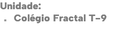Unidade: . Colégio Fractal T-9