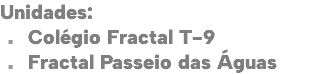 Unidades: . Colégio Fractal T-9 . Fractal Passeio das Águas