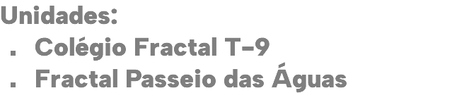 Unidades: . Colégio Fractal T-9 . Fractal Passeio das Águas