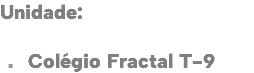Unidade:  . Colégio Fractal T-9