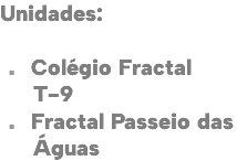 Unidades:  . Colégio Fractal T-9 . Fractal Passeio das Águas